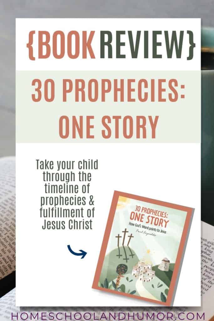Wouldn't love to read the prophecies of Jesus Christ and see how they all have been fulfilled? You can with this wonderful prophecies book for kids called 30 Prophecies: One Story. Read the review to learn so much more details about every prophecy that involves Jesus Christ, like the timeline date, who God's Messenger was declaring each prophecy, how you can apply what you learned to your life, and suggestions on what the prophecies symbolize and why they're important even for today's time. #Christianbooksforkids #prophecies #propheciesforkids #freeproductreceived #hsreviews #curriculum reviews #christianbookreviews