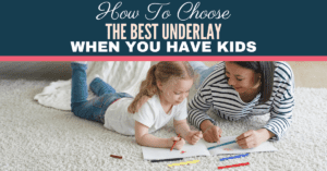 How To Choose The Best Underlay (When You Have Kids And Home Improving!)